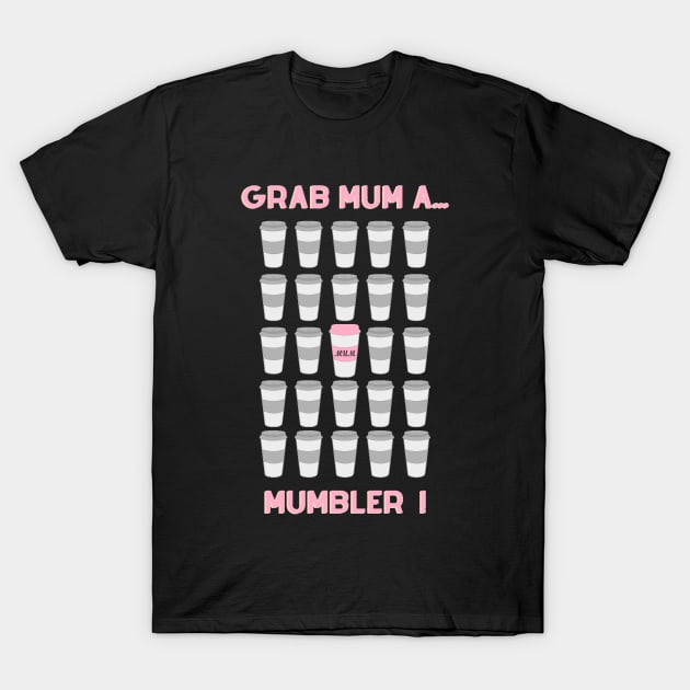 Grab Mum A ...Mumbler ! T-Shirt by Passion to Prints